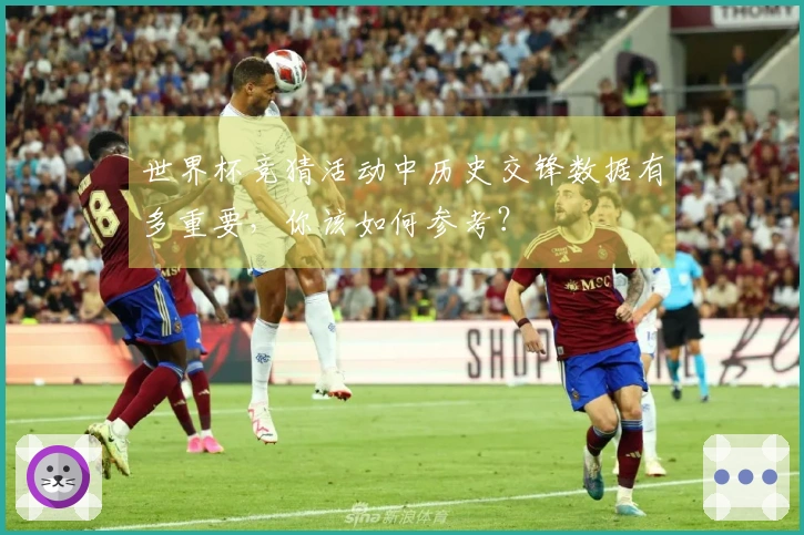 世界杯竞猜活动中历史交锋数据有多重要，你该如何参考？